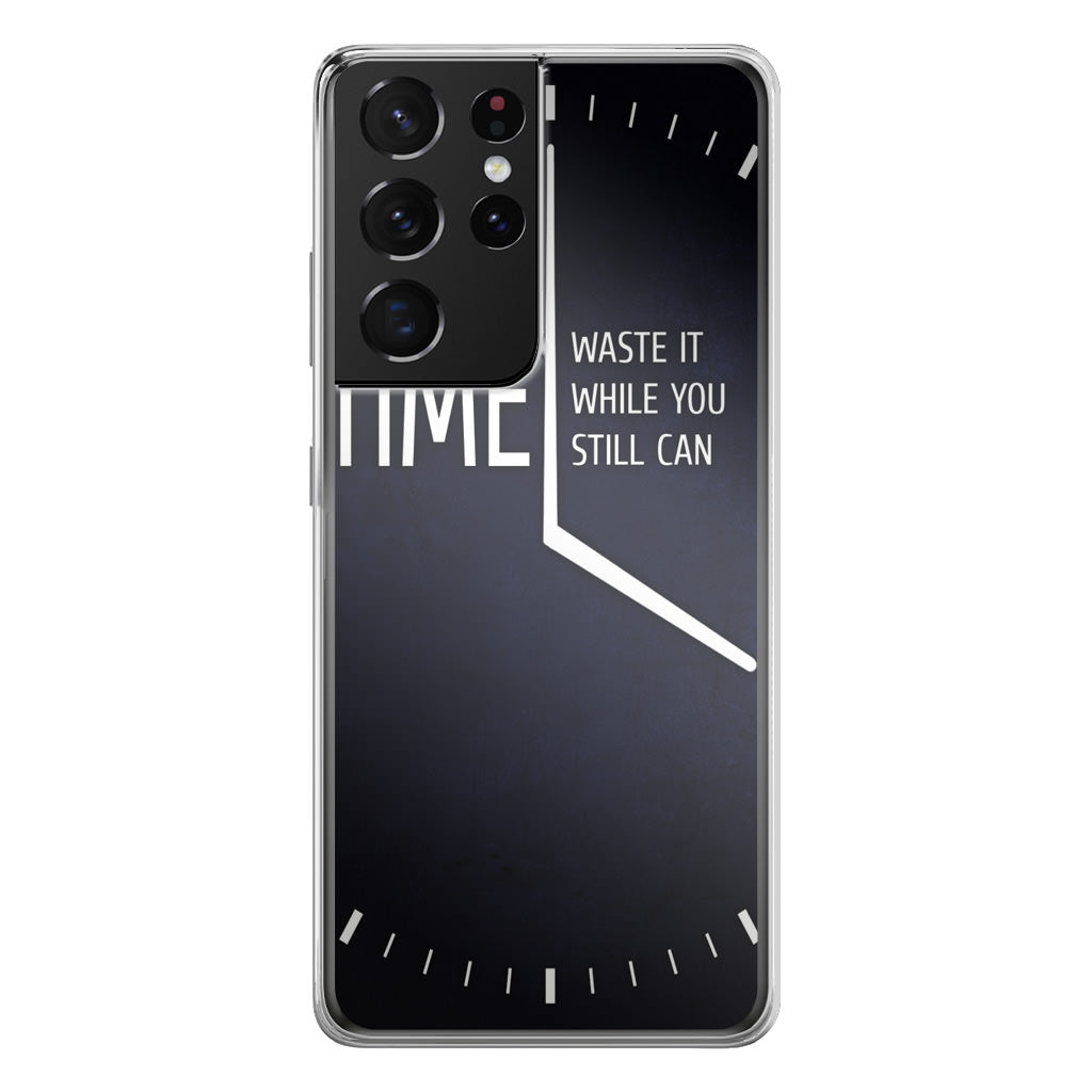 Time Waste It While You Still Can Galaxy S21 Ultra Case