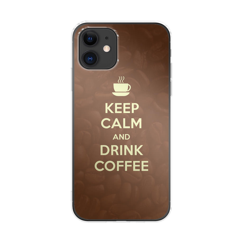 Keep Calm and Drink Coffee iPhone 11 Case