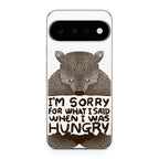 I'm Sorry For What I Said When I Was Hungry Google Pixel 11 Case