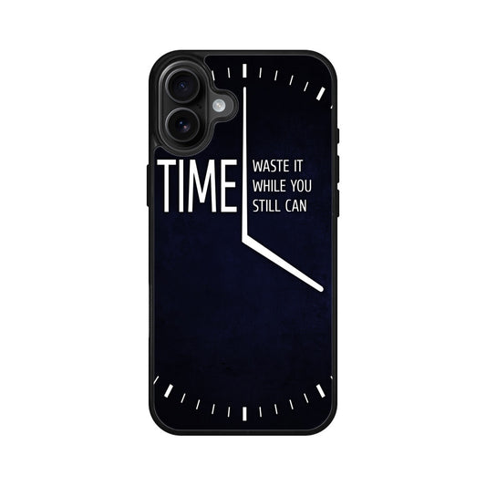 Time Waste It While You Still Can iPhone 16 / 16 Plus Case