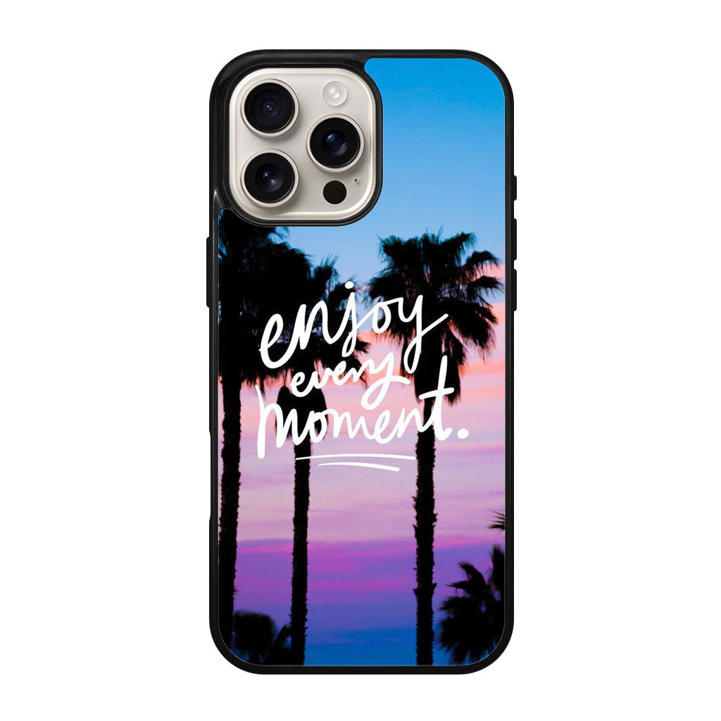 Enjoy Every Moment iPhone 16 Pro / 16 Pro Max Case