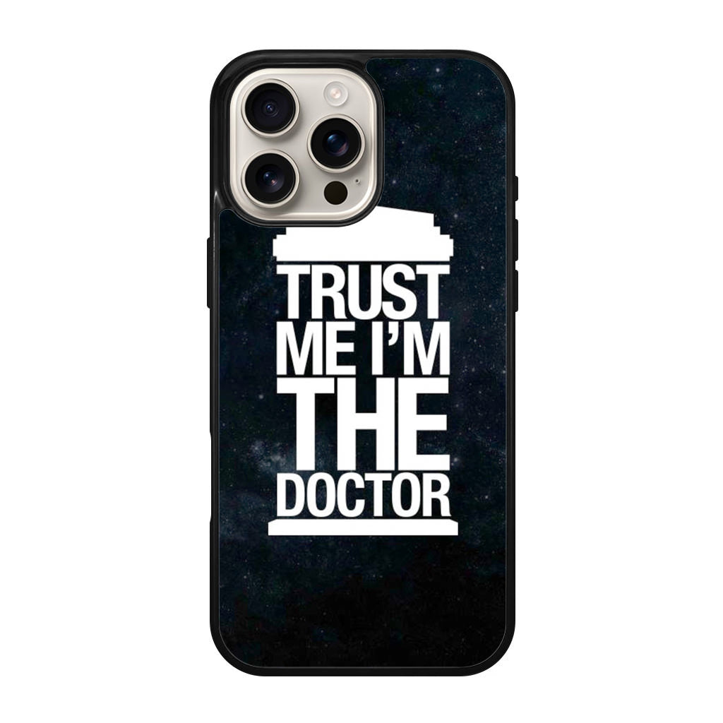 Trust Me I Am Doctor iPhone 16 Pro / 16 Pro Max Case