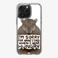 I'm Sorry For What I Said When I Was Hungry iPhone 16 Pro / 16 Pro Max Case