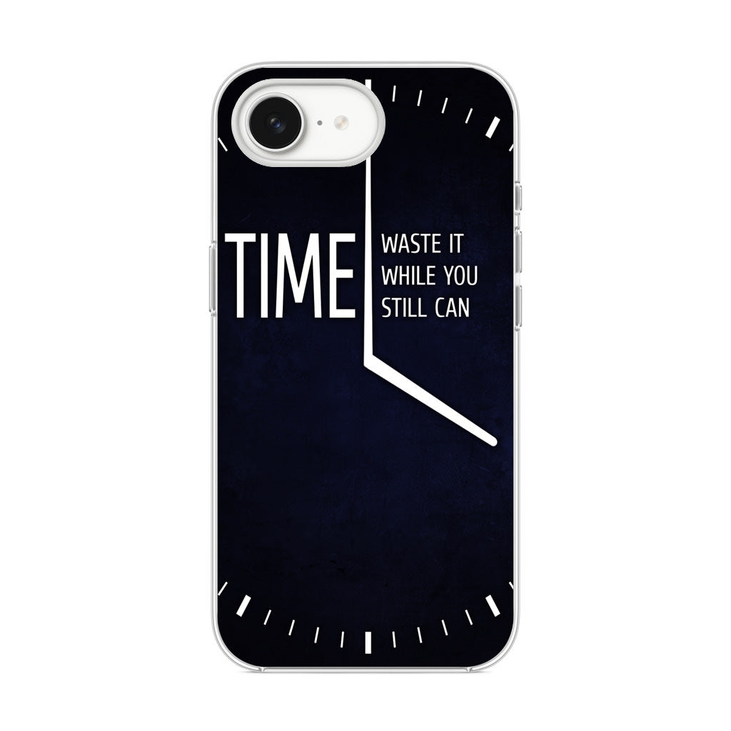 Time Waste It While You Still Can iPhone 16e Case