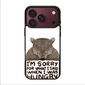 I'm Sorry For What I Said When I Was Hungry iPhone 18 Pro / 18 Pro Max Case