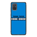 Think Twice Code Once Galaxy A51 / A71 Case