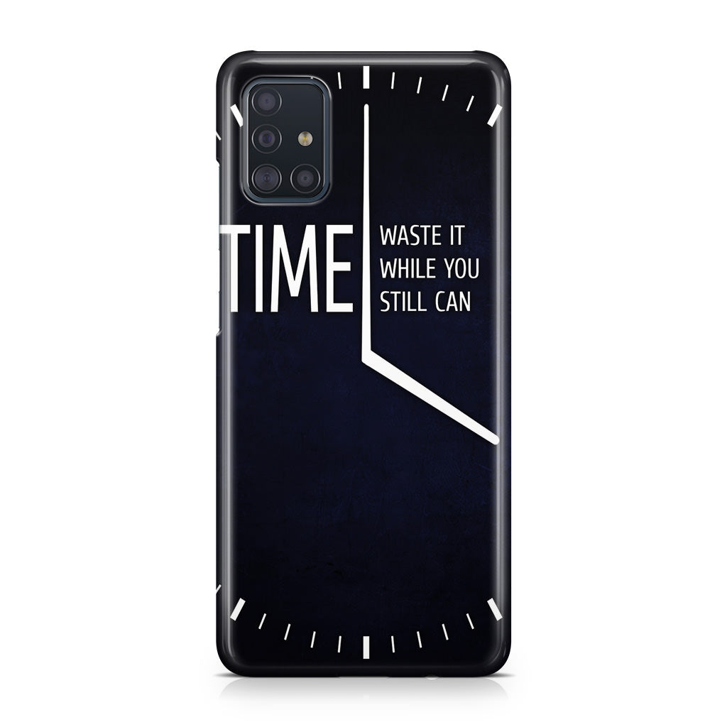 Time Waste It While You Still Can Galaxy A51 / A71 Case