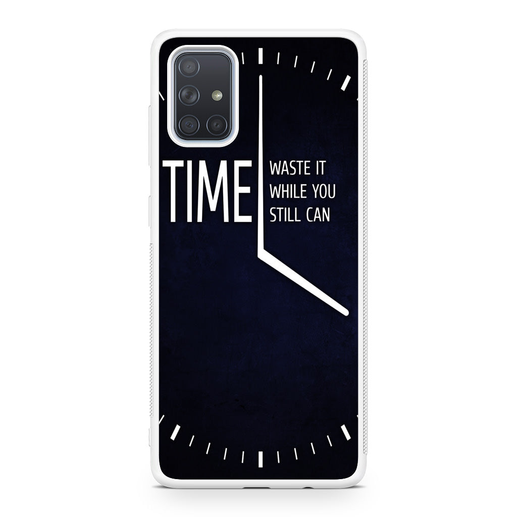 Time Waste It While You Still Can Galaxy A51 / A71 Case