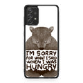 I'm Sorry For What I Said When I Was Hungry Galaxy A23 5G Case