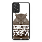 I'm Sorry For What I Said When I Was Hungry Galaxy A23 5G Case