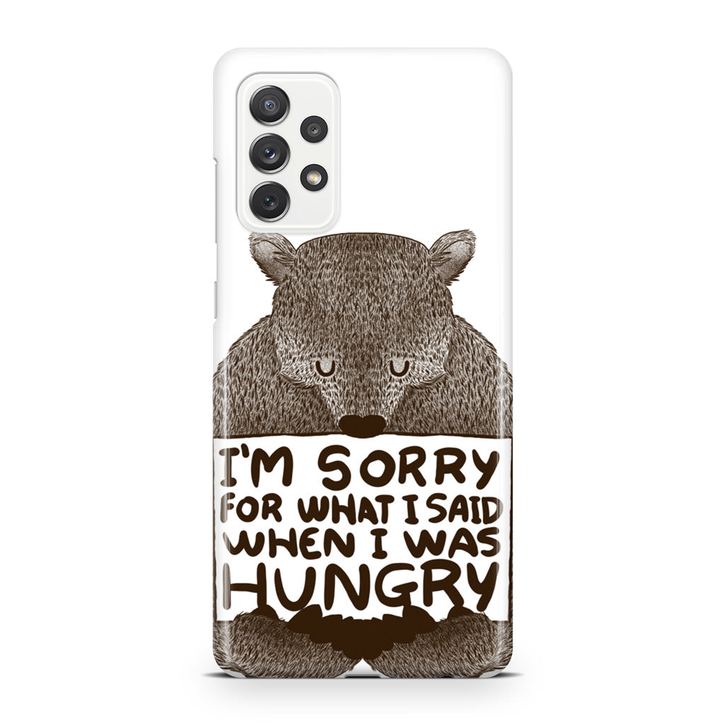 I'm Sorry For What I Said When I Was Hungry Galaxy A32 / A52 / A72 Case