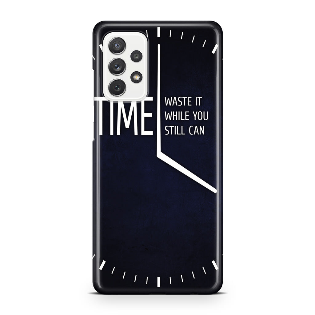 Time Waste It While You Still Can Galaxy A32 / A52 / A72 Case