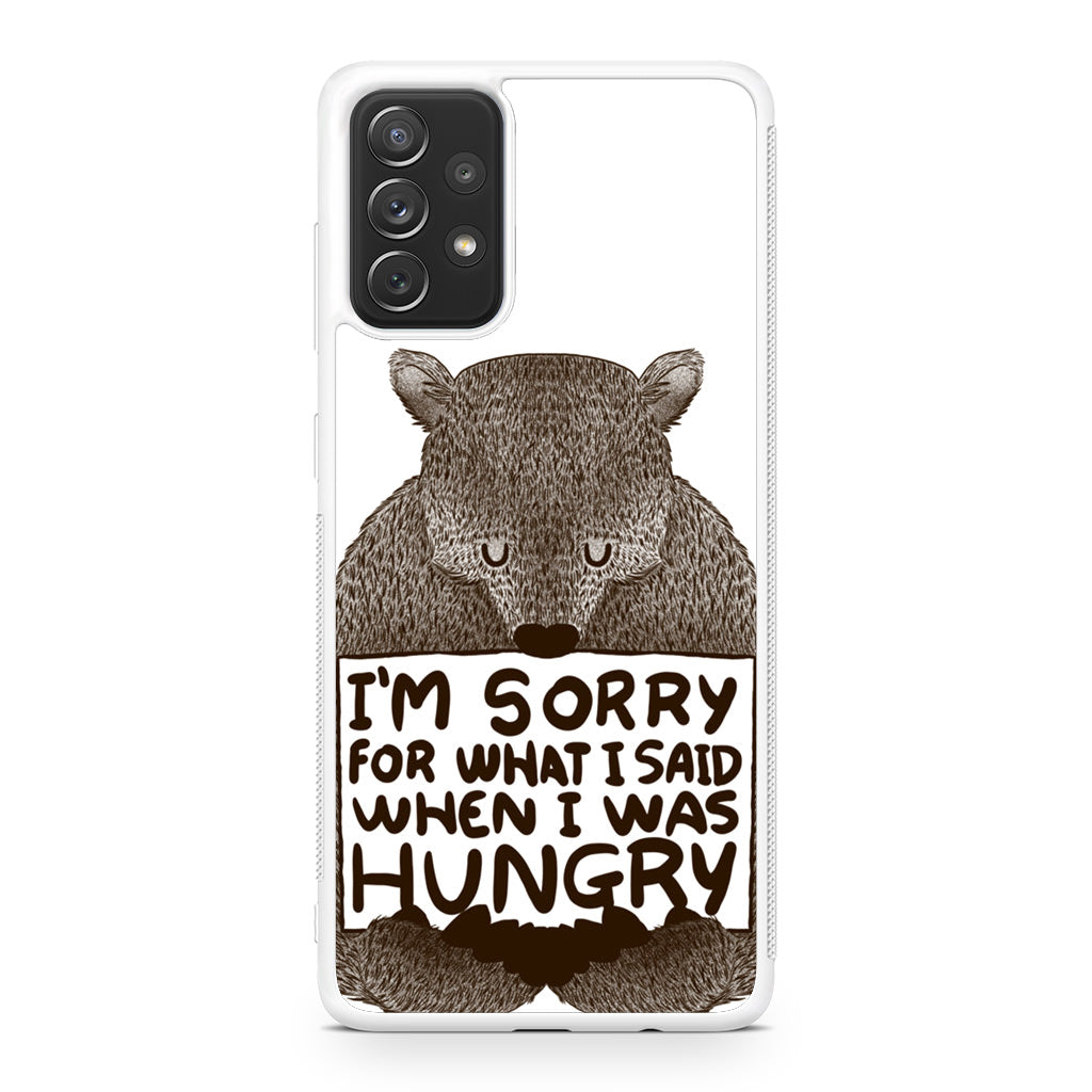 I'm Sorry For What I Said When I Was Hungry Galaxy A23 5G Case