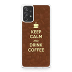 Keep Calm and Drink Coffee Galaxy A32 / A52 / A72 Case