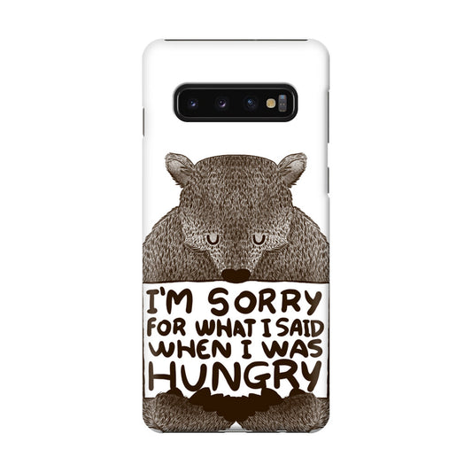 I'm Sorry For What I Said When I Was Hungry Galaxy S10 Case