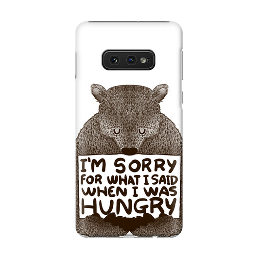 I'm Sorry For What I Said When I Was Hungry Galaxy S10e Case