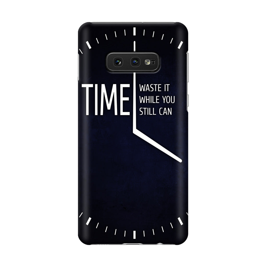 Time Waste It While You Still Can Galaxy S10e Case