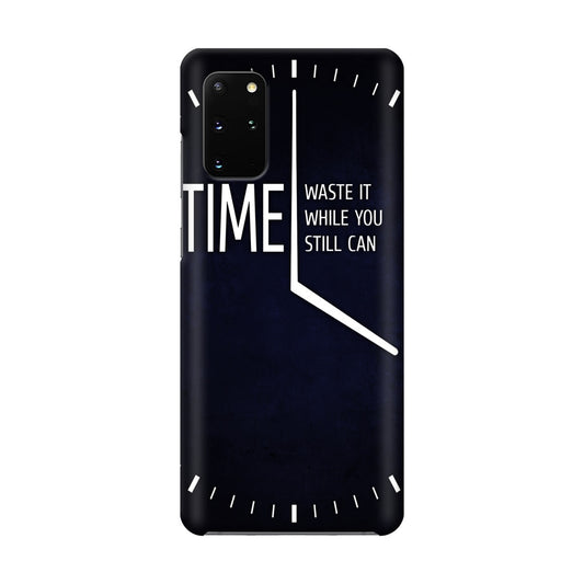 Time Waste It While You Still Can Galaxy S20 Plus Case
