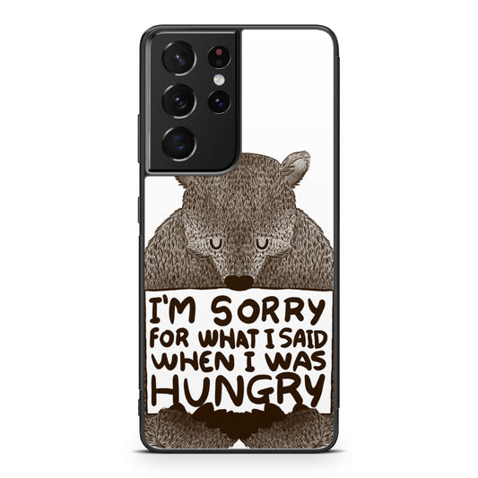 I'm Sorry For What I Said When I Was Hungry Galaxy S21 Ultra Case