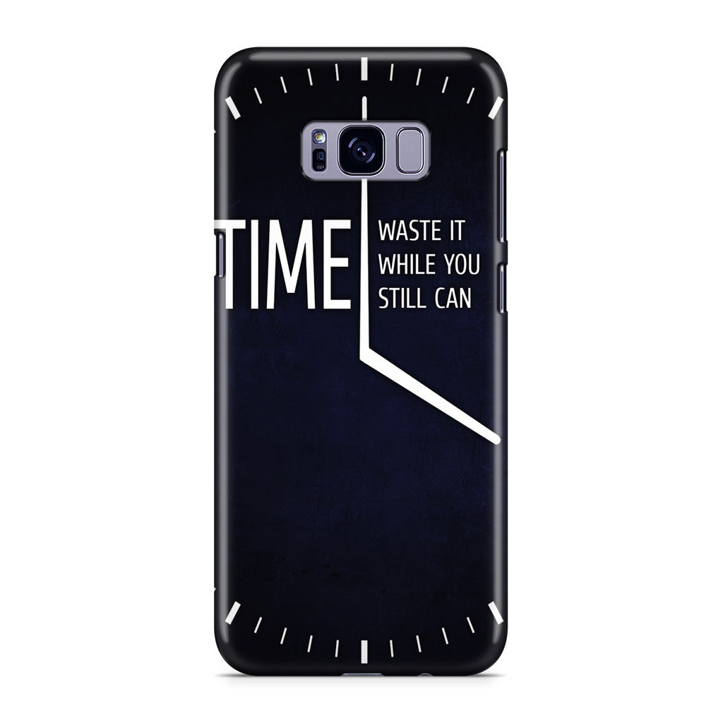 Time Waste It While You Still Can Galaxy S8 Case