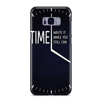 Time Waste It While You Still Can Galaxy S8 Case