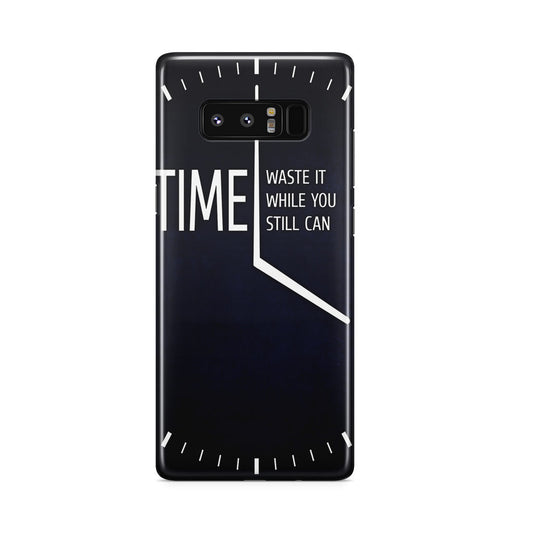 Time Waste It While You Still Can Galaxy Note 8 Case