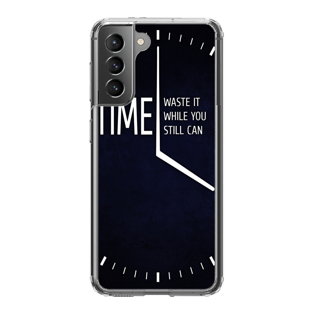 Time Waste It While You Still Can Galaxy S21 / S21 Plus / S21 FE 5G Case