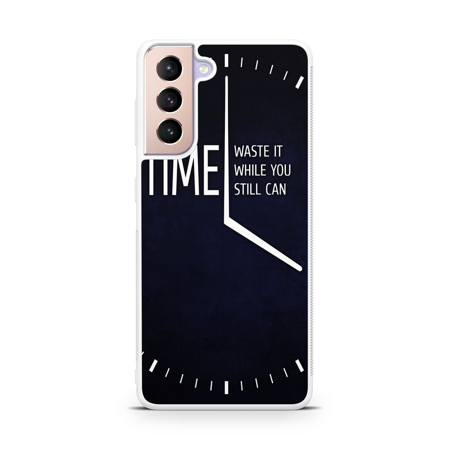 Time Waste It While You Still Can Galaxy S21 / S21 Plus / S21 FE 5G Case