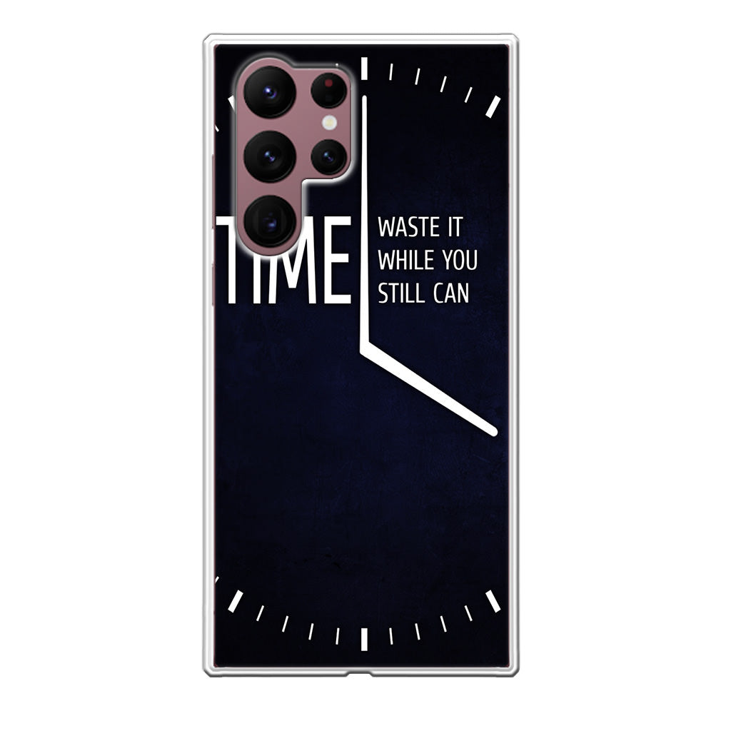 Time Waste It While You Still Can Galaxy S22 Ultra 5G Case