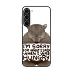 I'm Sorry For What I Said When I Was Hungry Samsung Galaxy S23 / S23 Plus Case