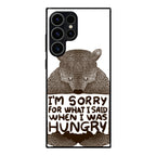 I'm Sorry For What I Said When I Was Hungry Samsung Galaxy S23 Ultra Case