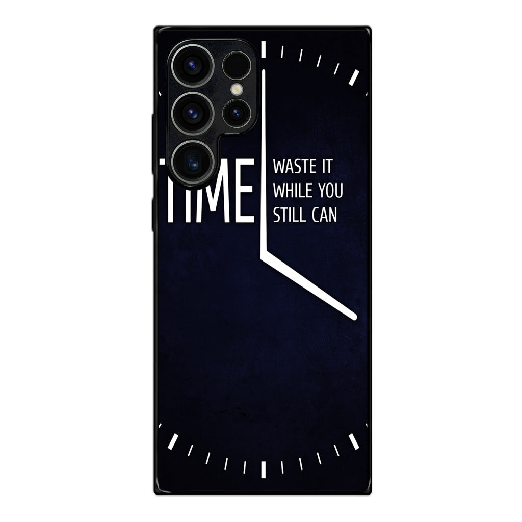 Time Waste It While You Still Can Samsung Galaxy S23 Ultra Case