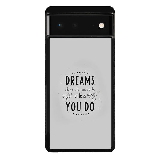 Dreams Don't Work Unless You Do Google Pixel 6 Case