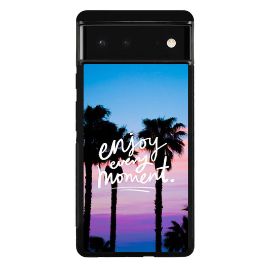 Enjoy Every Moment Google Pixel 6 Case