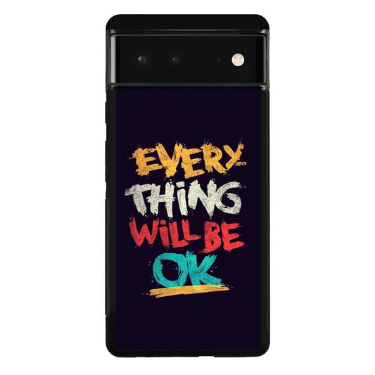 Everything Will Be Ok Google Pixel 6 Case