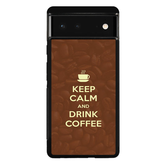 Keep Calm and Drink Coffee Google Pixel 6 Case