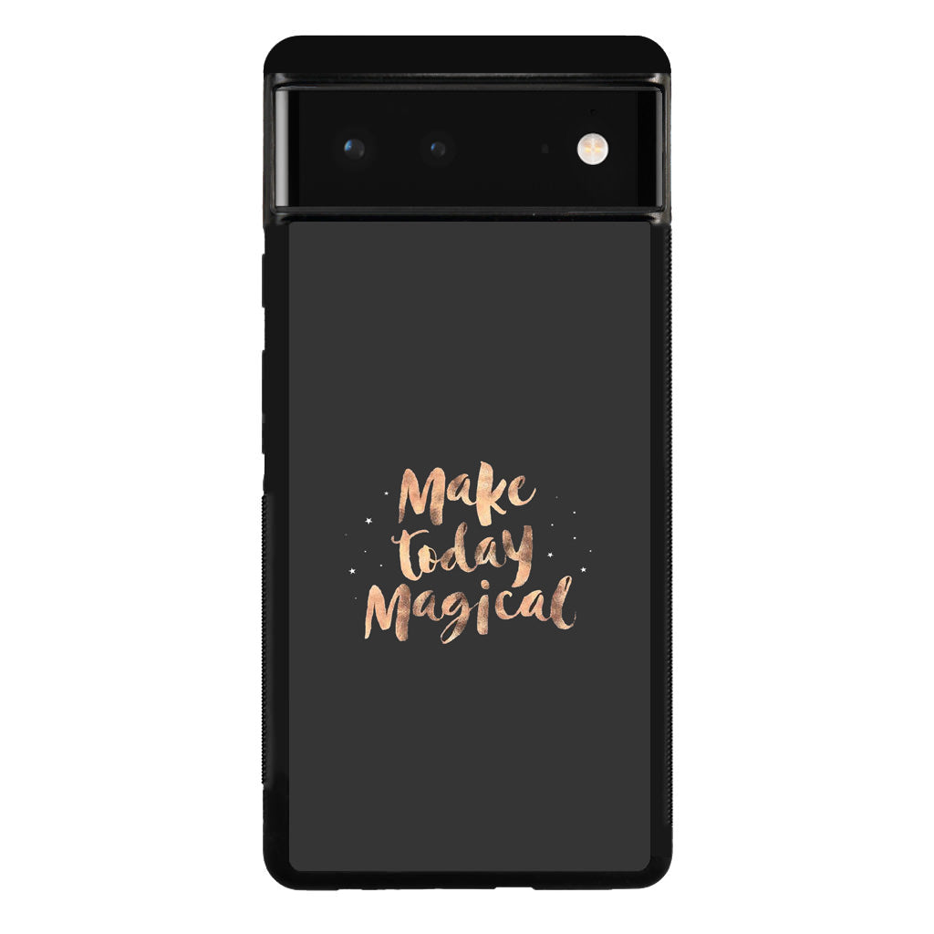 Make Today Magical Google Pixel 6 Case