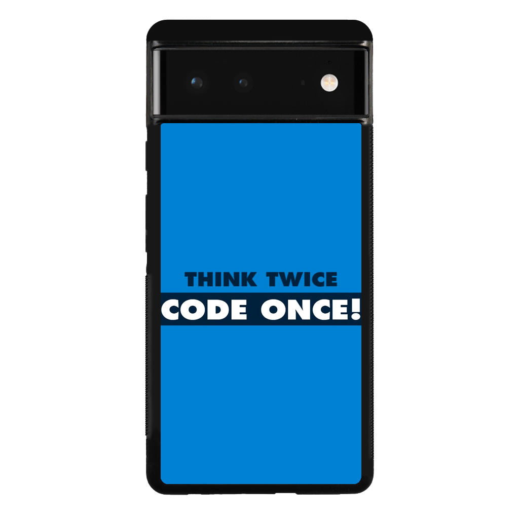 Think Twice Code Once Google Pixel 6 Case