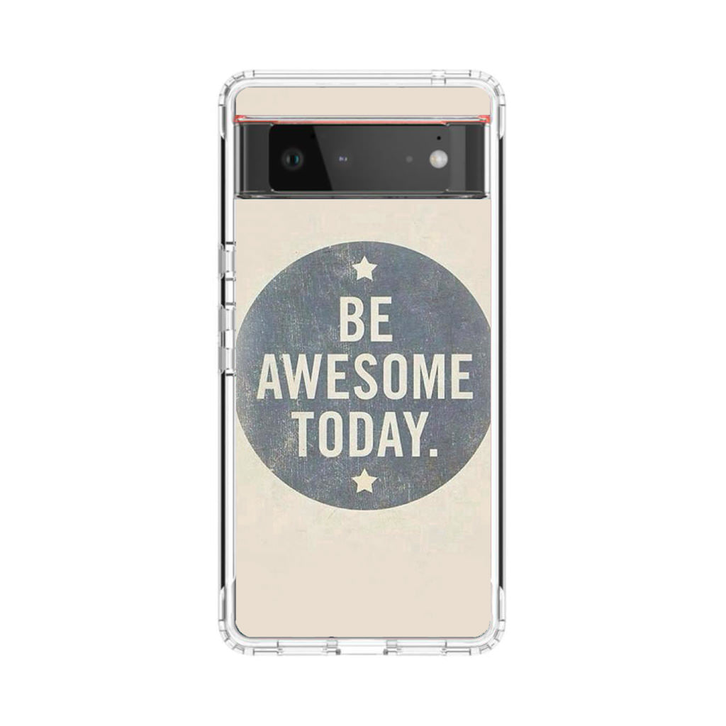 Be Awesome Today Quotes Google Pixel 6 Case