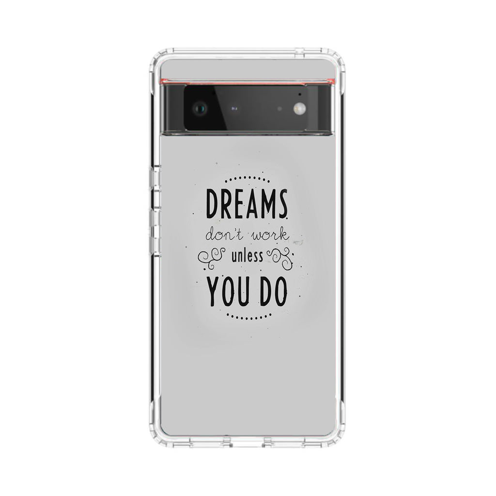 Dreams Don't Work Unless You Do Google Pixel 6 Case