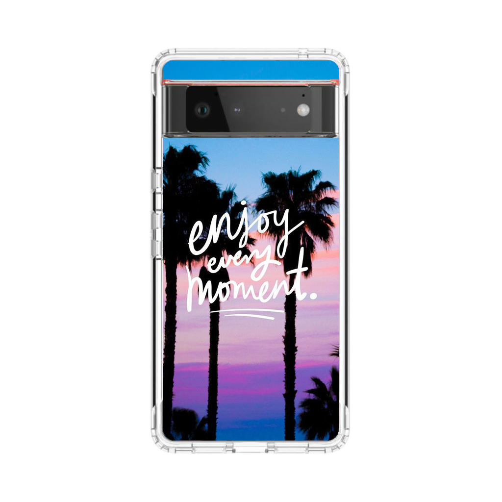 Enjoy Every Moment Google Pixel 6 Case