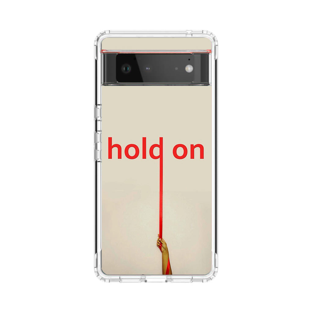 Hold On Google Pixel 6 Case