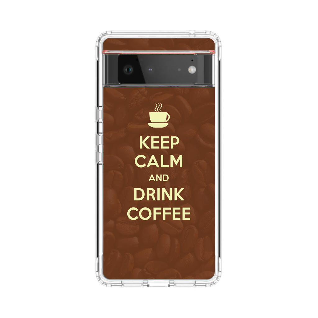 Keep Calm and Drink Coffee Google Pixel 6 Case