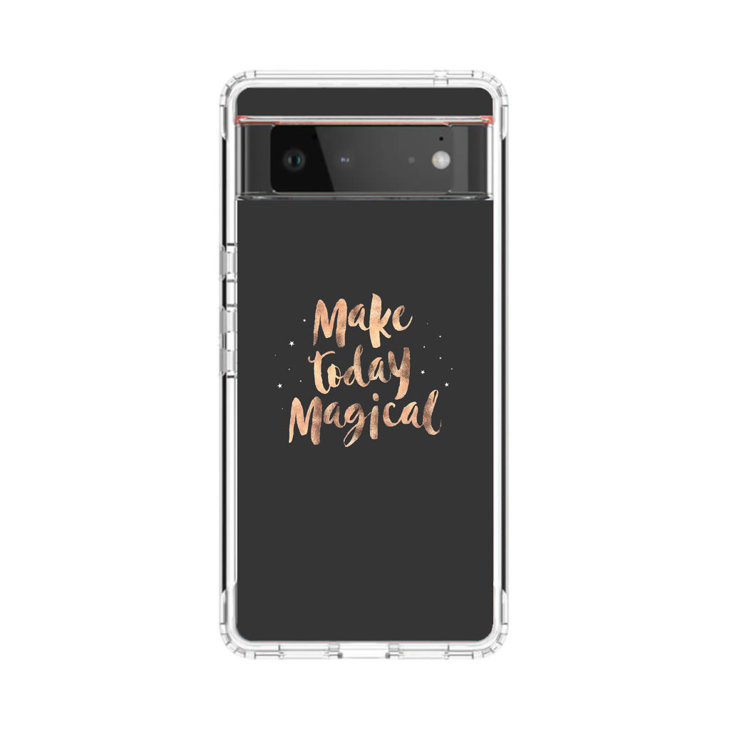 Make Today Magical Google Pixel 6 Case