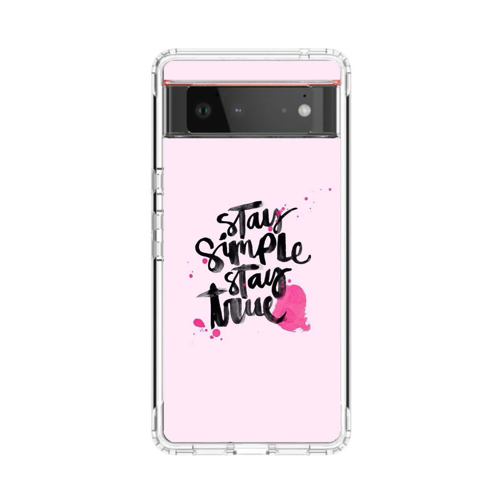 Stay Simple Stay True Google Pixel 6 Case