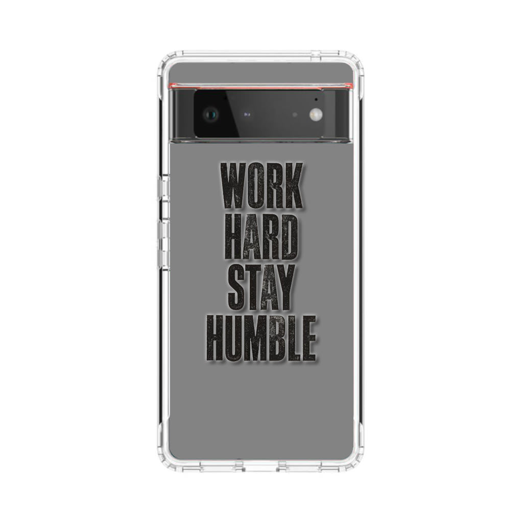 Work Hard Stay Humble Google Pixel 6 Case