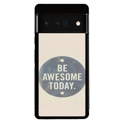 Be Awesome Today Quotes Google Pixel 6 Pro Case