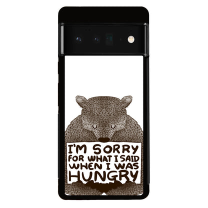 I'm Sorry For What I Said When I Was Hungry Google Pixel 6 Pro Case