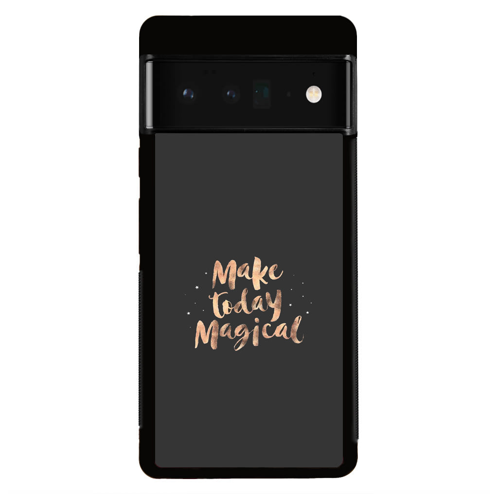 Make Today Magical Google Pixel 6 Pro Case