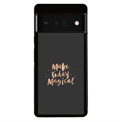 Make Today Magical Google Pixel 6 Pro Case